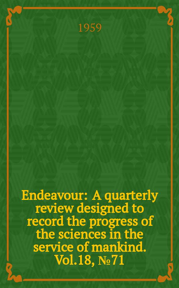 Endeavour : A quarterly review designed to record the progress of the sciences in the service of mankind. Vol.18, №71