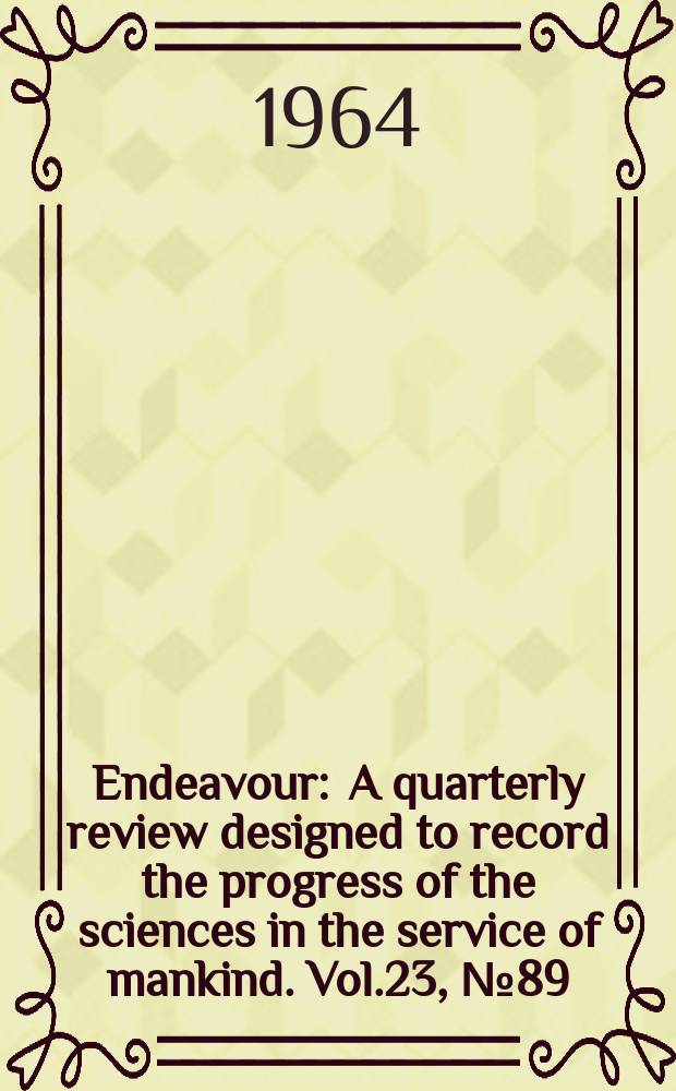 Endeavour : A quarterly review designed to record the progress of the sciences in the service of mankind. Vol.23, №89