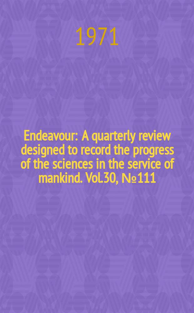 Endeavour : A quarterly review designed to record the progress of the sciences in the service of mankind. Vol.30, №111