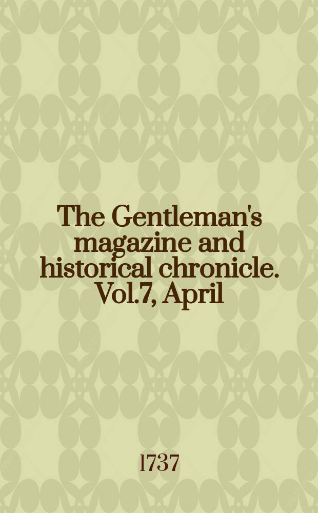 The Gentleman's magazine and historical chronicle. Vol.7, April