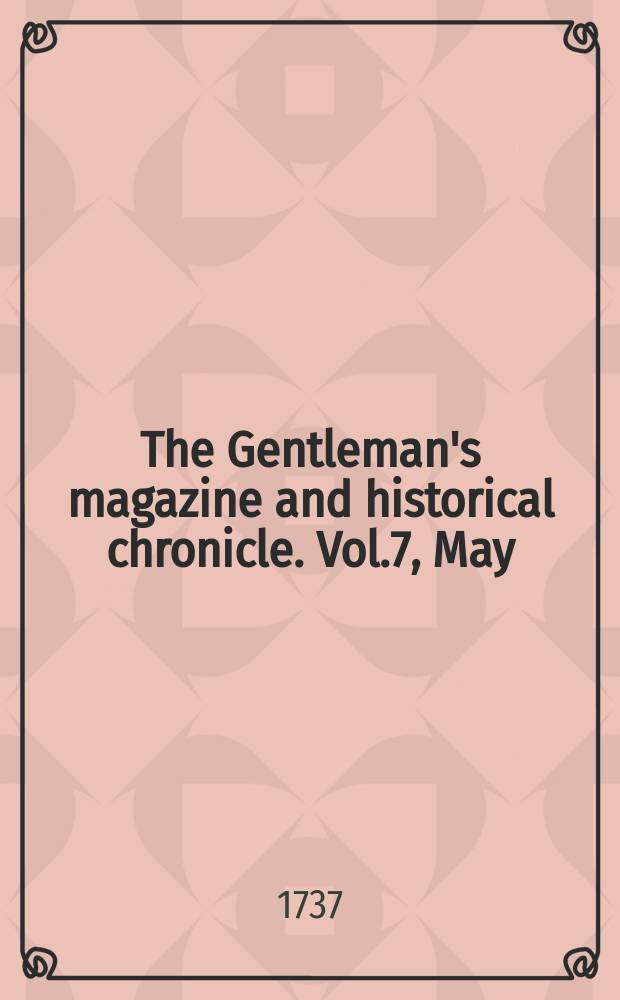The Gentleman's magazine and historical chronicle. Vol.7, May
