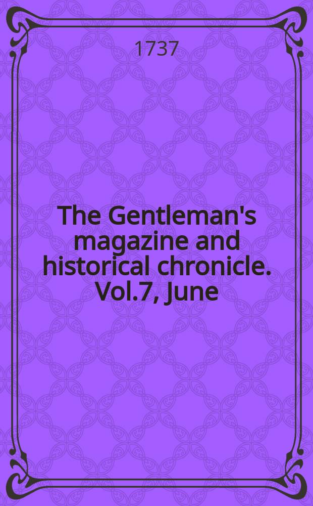 The Gentleman's magazine and historical chronicle. Vol.7, June