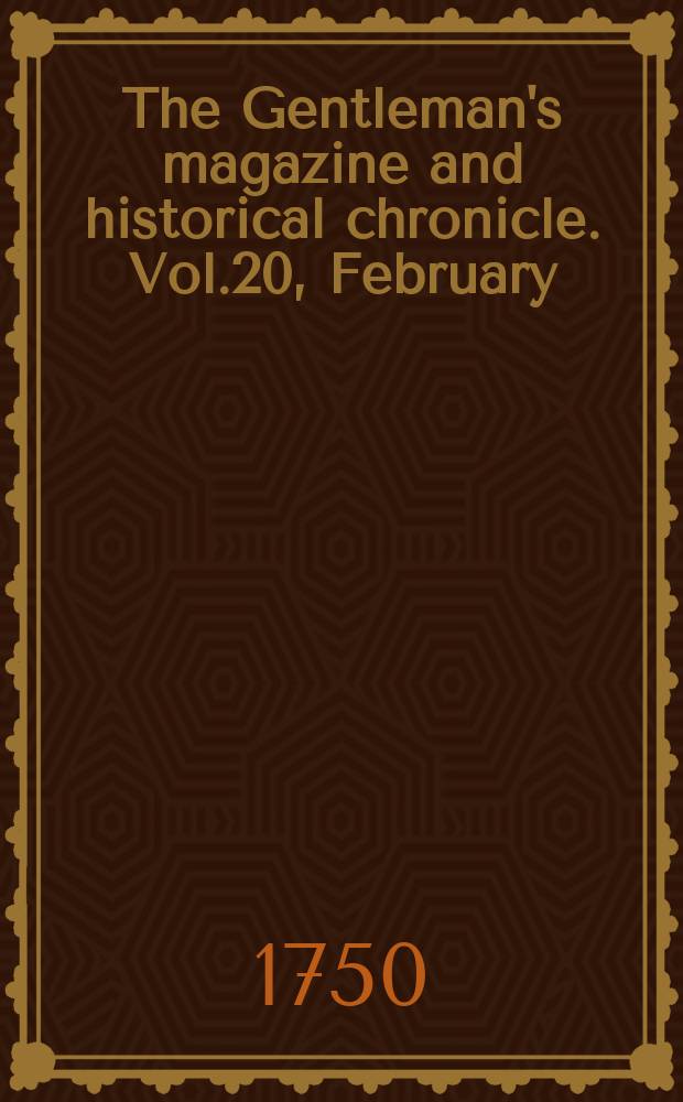 The Gentleman's magazine and historical chronicle. Vol.20, February