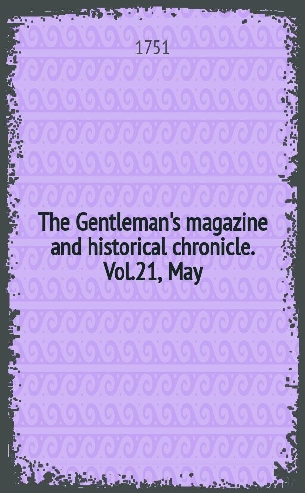 The Gentleman's magazine and historical chronicle. Vol.21, May