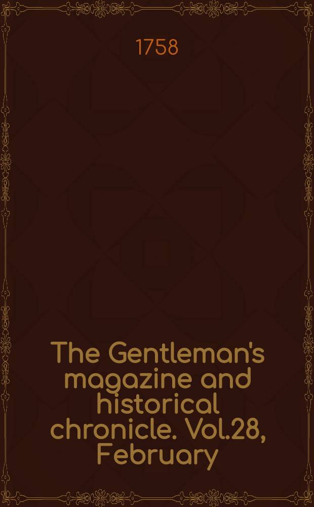 The Gentleman's magazine and historical chronicle. Vol.28, February