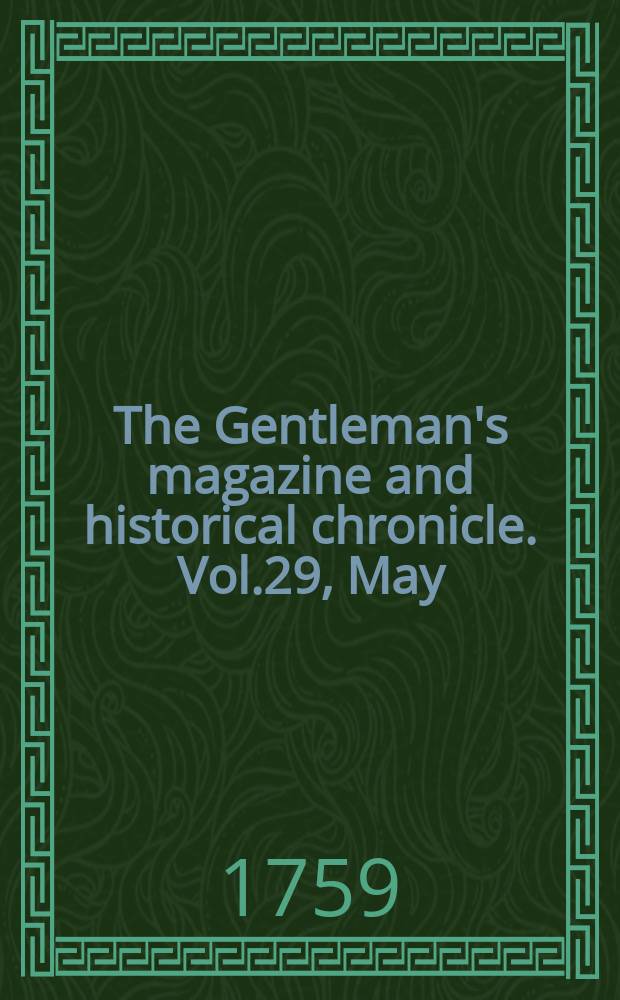 The Gentleman's magazine and historical chronicle. Vol.29, May