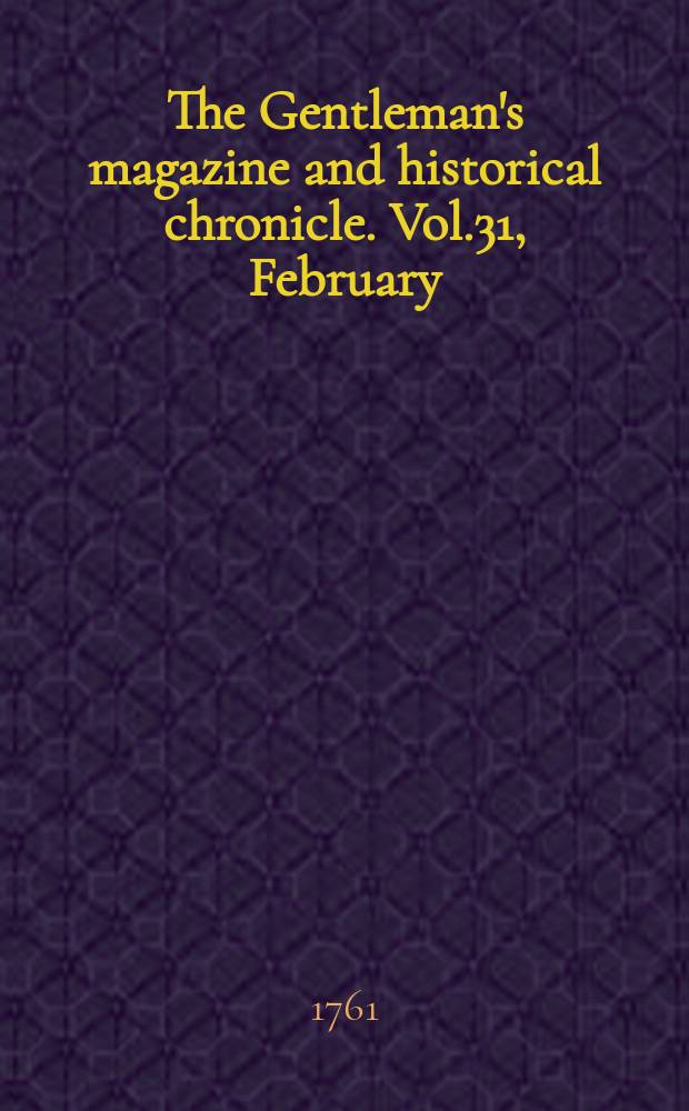 The Gentleman's magazine and historical chronicle. Vol.31, February