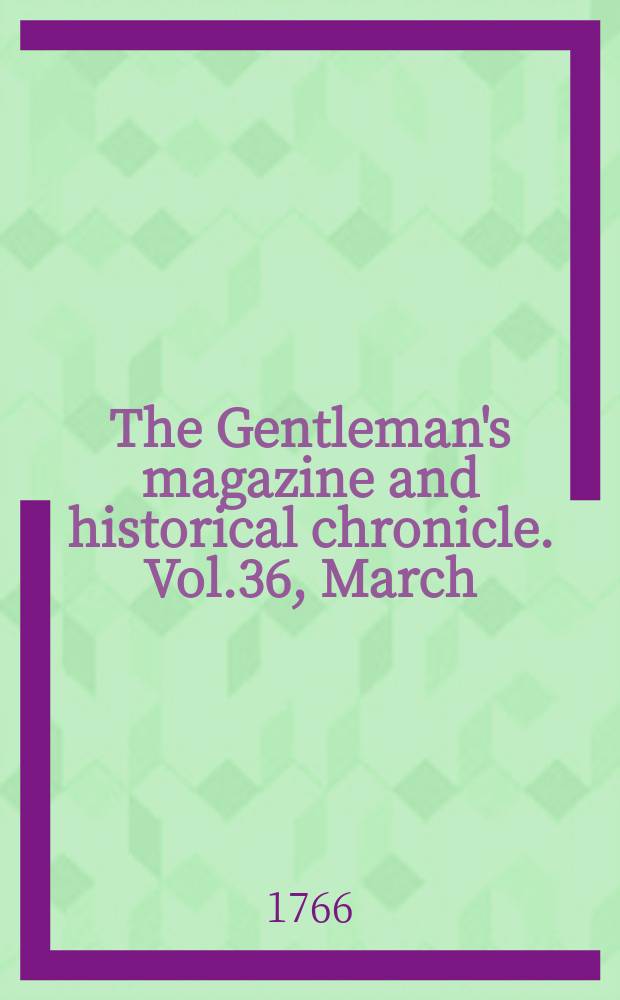 The Gentleman's magazine and historical chronicle. Vol.36, March