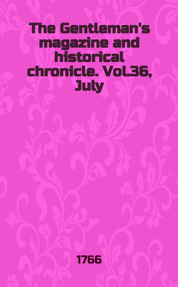 The Gentleman's magazine and historical chronicle. Vol.36, July