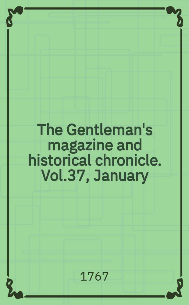 The Gentleman's magazine and historical chronicle. Vol.37, January