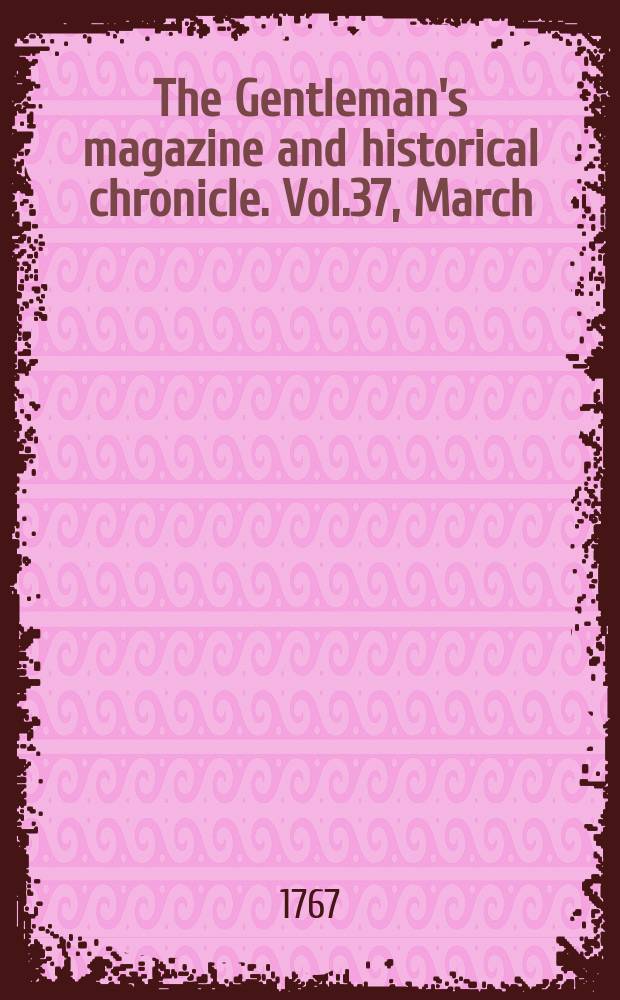 The Gentleman's magazine and historical chronicle. Vol.37, March
