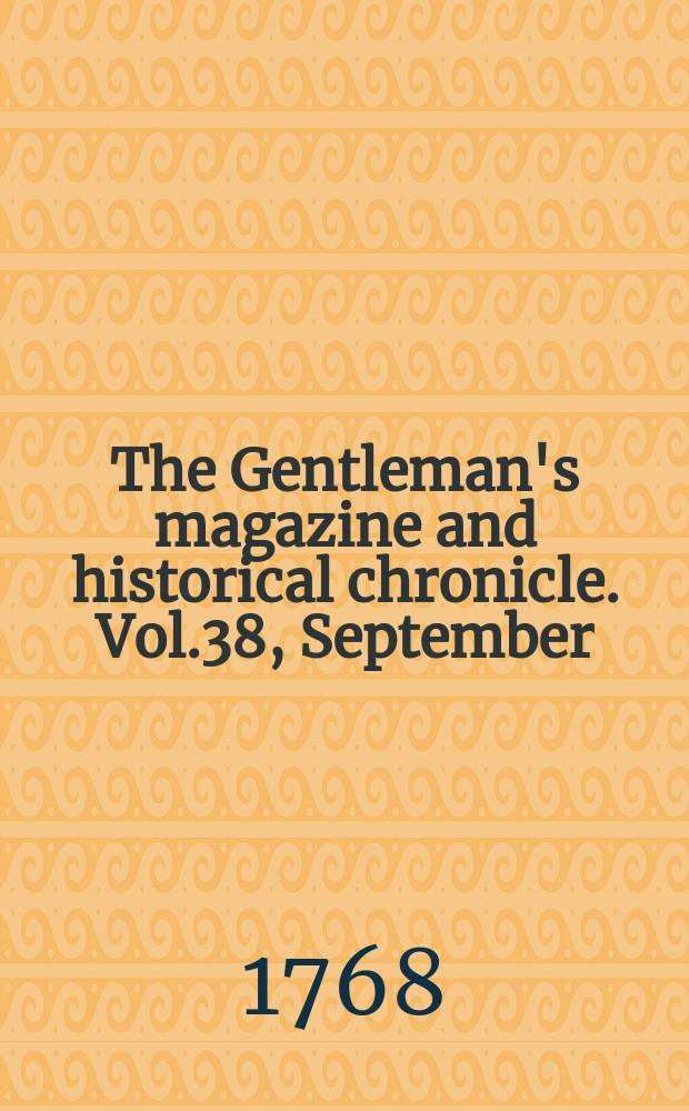 The Gentleman's magazine and historical chronicle. Vol.38, September