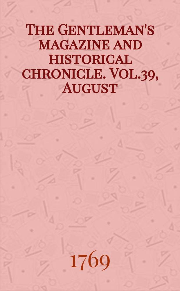 The Gentleman's magazine and historical chronicle. Vol.39, August