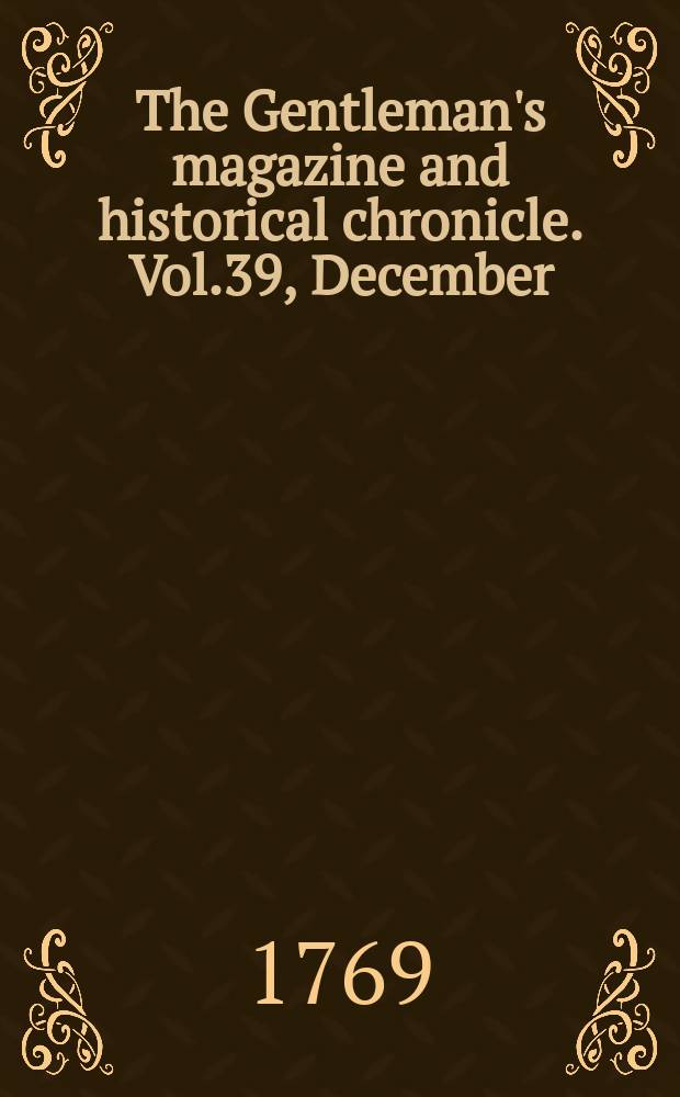 The Gentleman's magazine and historical chronicle. Vol.39, December