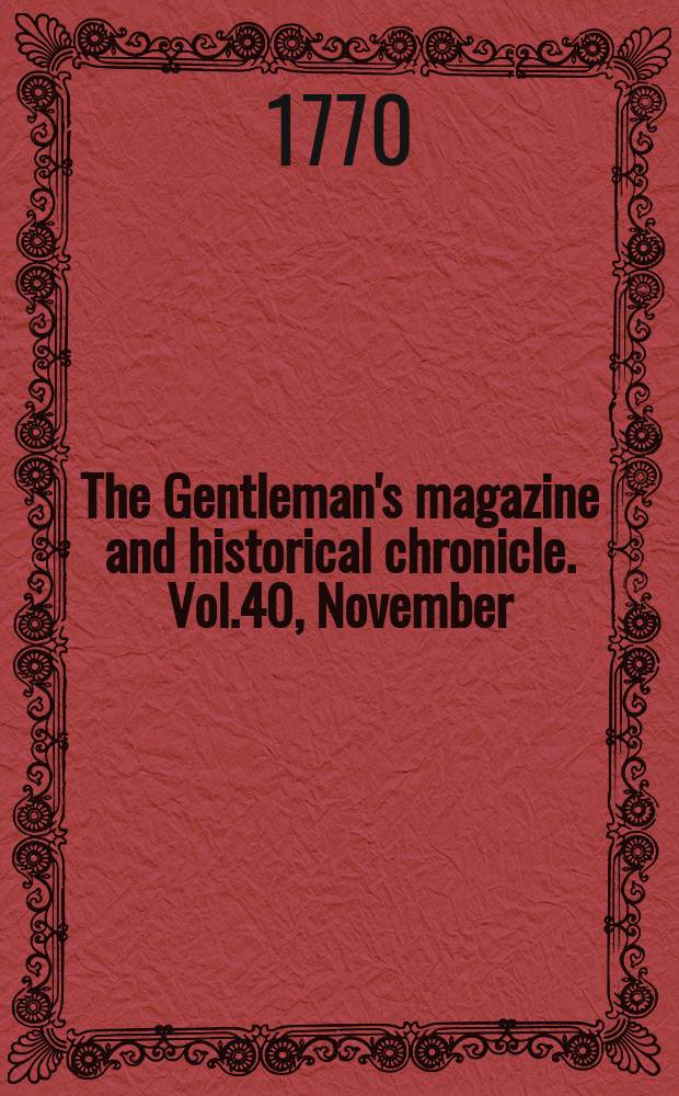 The Gentleman's magazine and historical chronicle. Vol.40, November