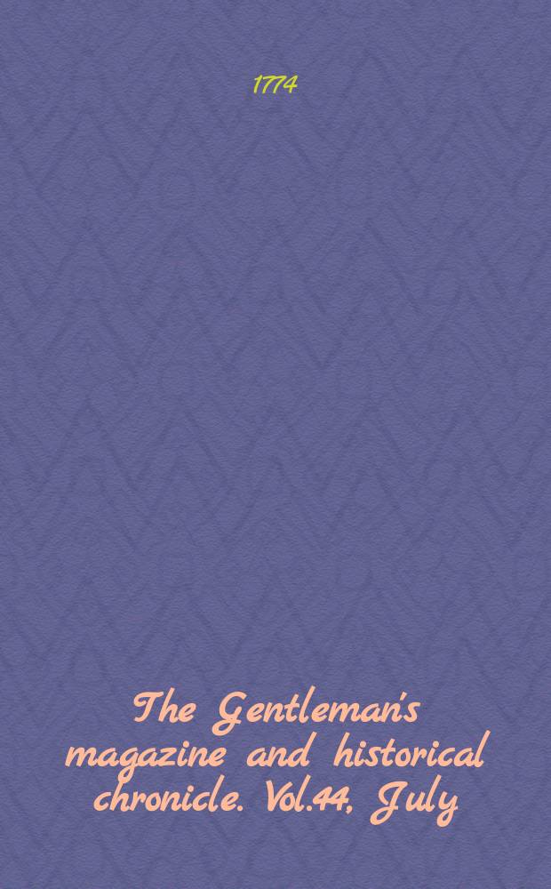 The Gentleman's magazine and historical chronicle. Vol.44, July