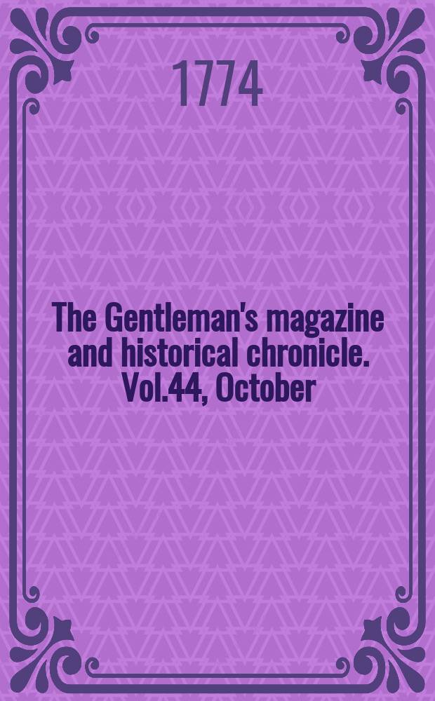 The Gentleman's magazine and historical chronicle. Vol.44, October