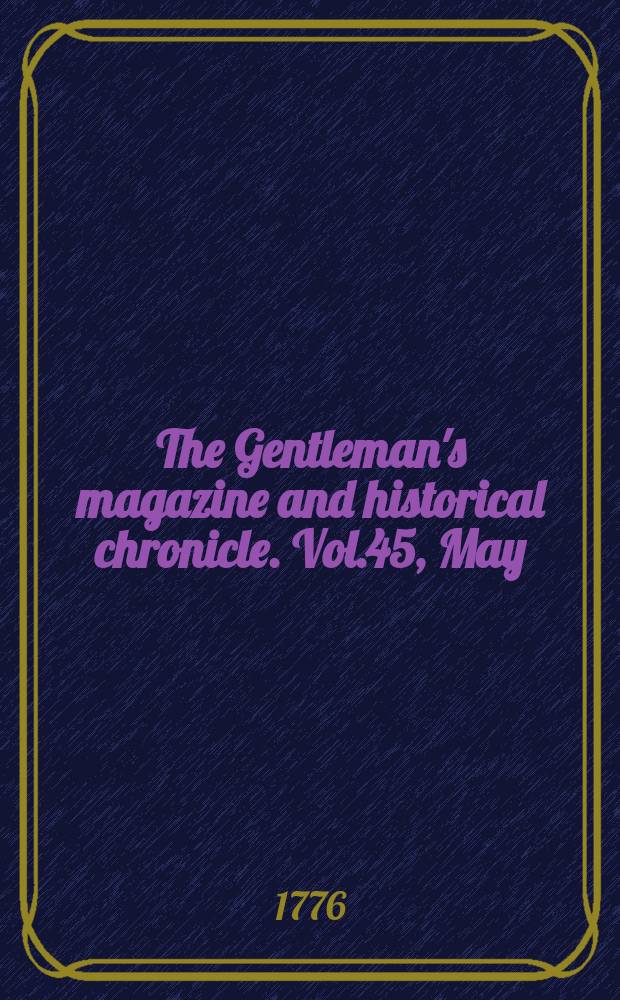 The Gentleman's magazine and historical chronicle. Vol.45, May