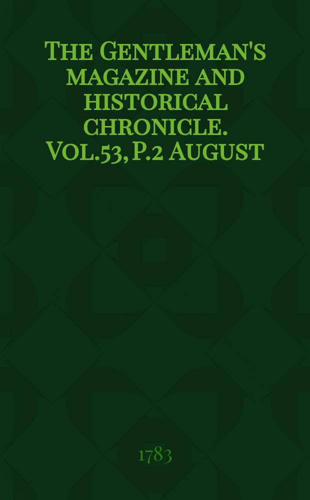 The Gentleman's magazine and historical chronicle. Vol.53, P.2 August