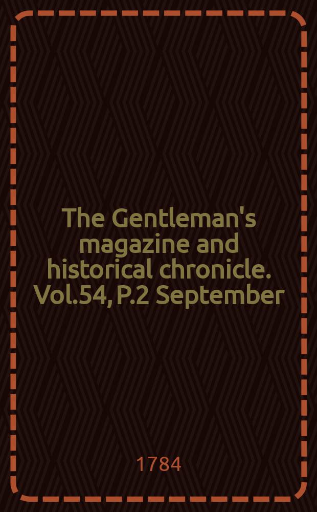 The Gentleman's magazine and historical chronicle. Vol.54, P.2 September