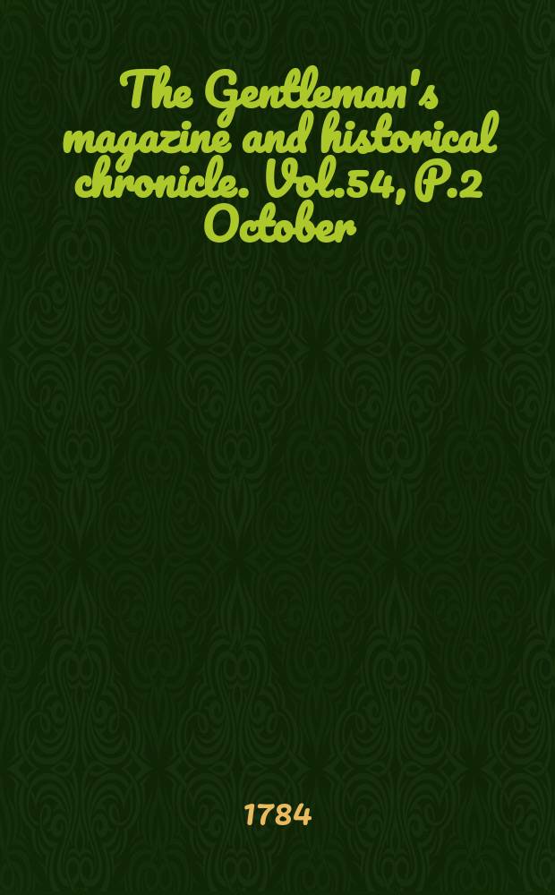 The Gentleman's magazine and historical chronicle. Vol.54, P.2 October