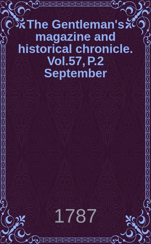 The Gentleman's magazine and historical chronicle. Vol.57, P.2 September