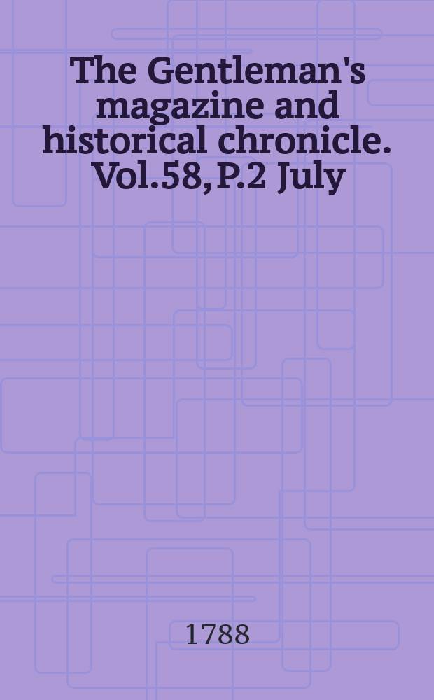 The Gentleman's magazine and historical chronicle. Vol.58, P.2 July