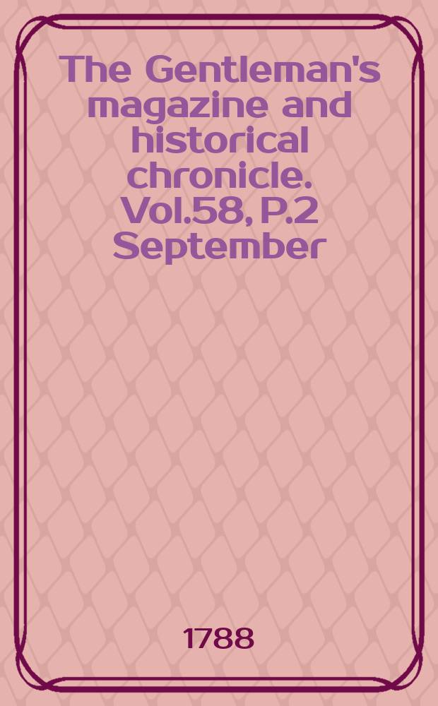 The Gentleman's magazine and historical chronicle. Vol.58, P.2 September