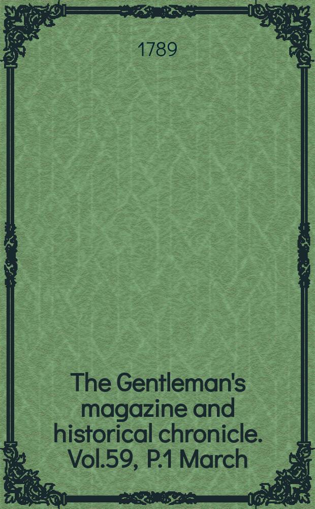 The Gentleman's magazine and historical chronicle. Vol.59, P.1 March