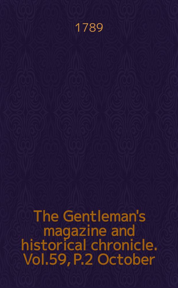 The Gentleman's magazine and historical chronicle. Vol.59, P.2 October