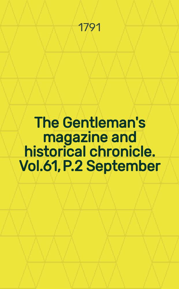 The Gentleman's magazine and historical chronicle. Vol.61, P.2 September
