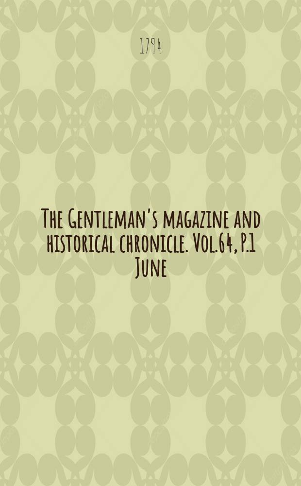 The Gentleman's magazine and historical chronicle. Vol.64, P.1 June