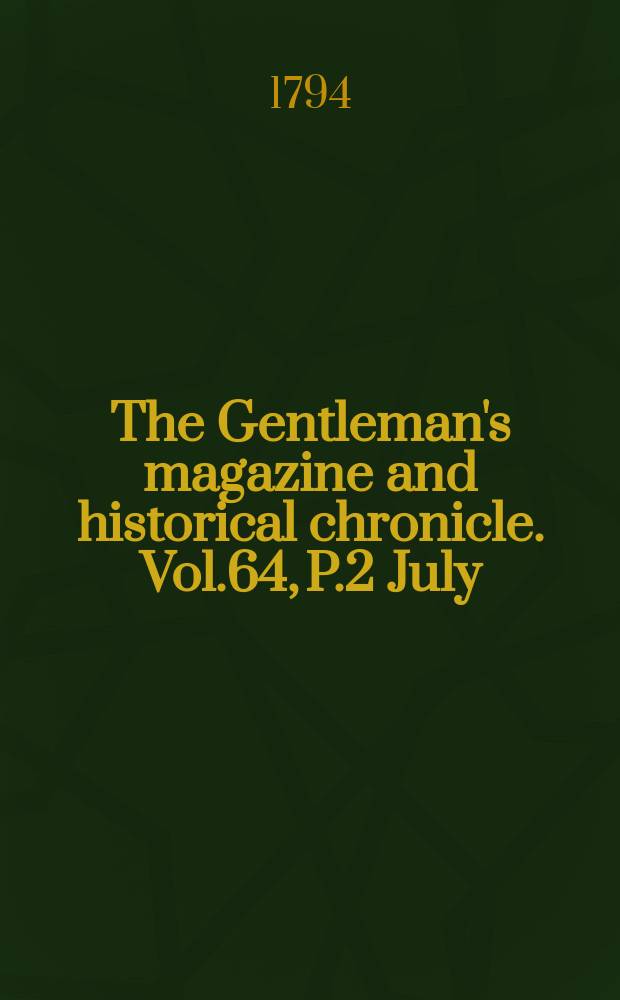 The Gentleman's magazine and historical chronicle. Vol.64, P.2 July
