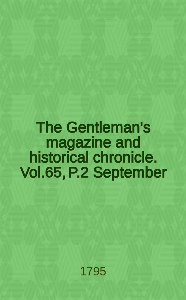 The Gentleman's magazine and historical chronicle. Vol.65, P.2 September