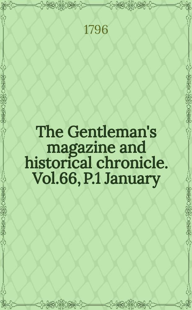 The Gentleman's magazine and historical chronicle. Vol.66, P.1 January