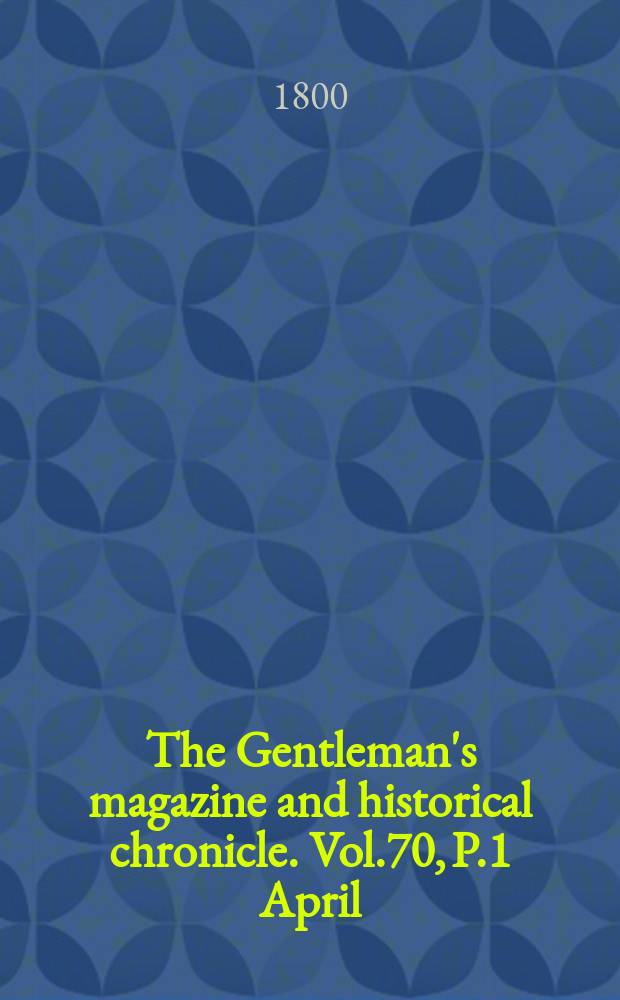 The Gentleman's magazine and historical chronicle. Vol.70, P.1 April