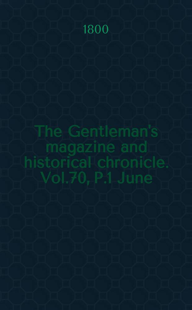 The Gentleman's magazine and historical chronicle. Vol.70, P.1 June