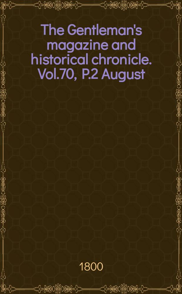 The Gentleman's magazine and historical chronicle. Vol.70, P.2 August