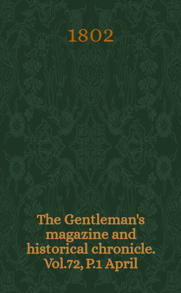 The Gentleman's magazine and historical chronicle. Vol.72, P.1 April