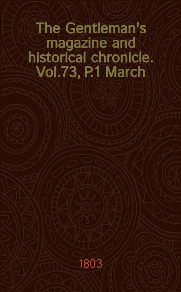 The Gentleman's magazine and historical chronicle. Vol.73, P.1 March