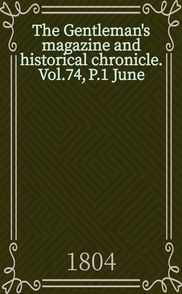 The Gentleman's magazine and historical chronicle. Vol.74, P.1 June