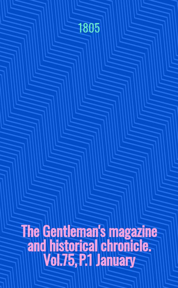 The Gentleman's magazine and historical chronicle. Vol.75, P.1 January