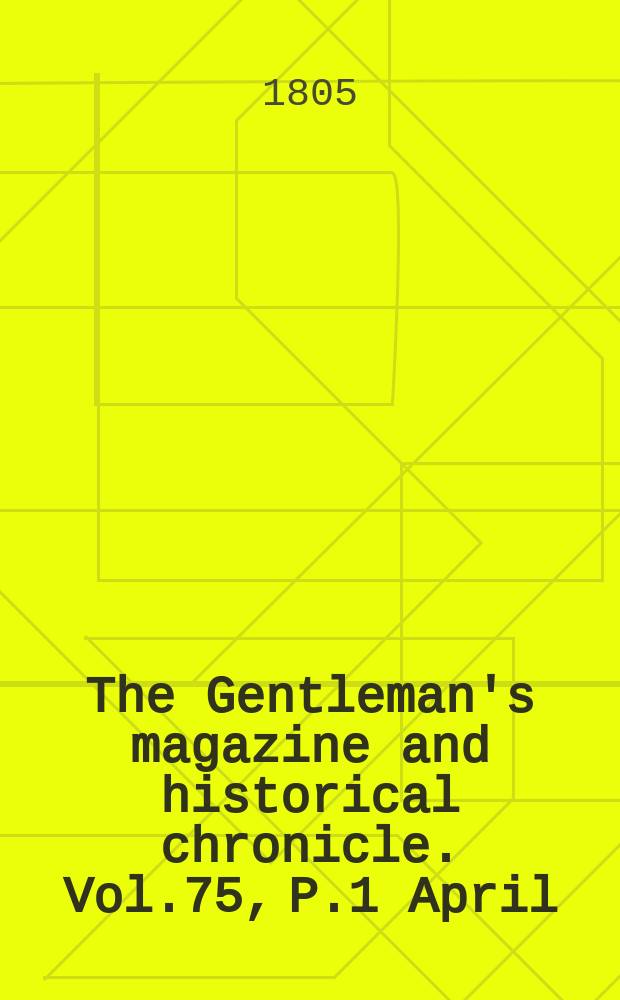 The Gentleman's magazine and historical chronicle. Vol.75, P.1 April