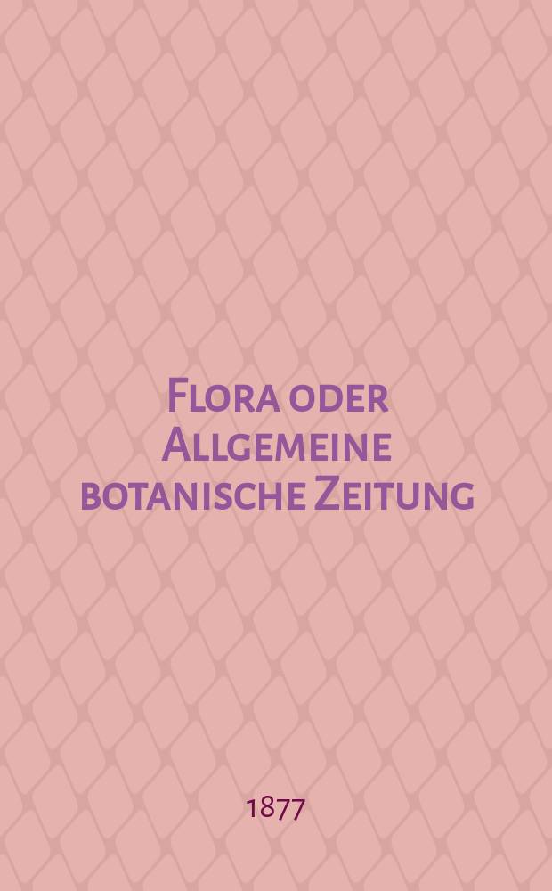 Flora oder Allgemeine botanische Zeitung : Hrsg. von der k. Bayer. botanischen Gesellschaft zu Regensburg. Jg.35(60) 1877, №32