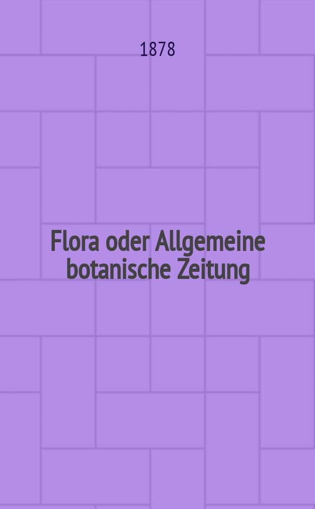 Flora oder Allgemeine botanische Zeitung : Hrsg. von der k. Bayer. botanischen Gesellschaft zu Regensburg. Jg.36(61) 1878, №2