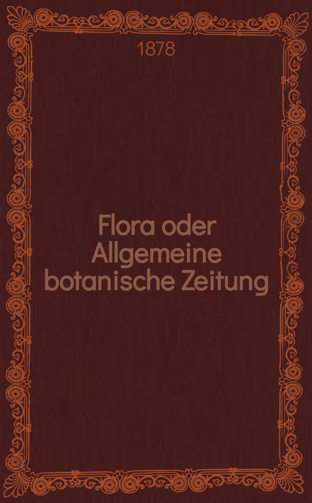 Flora oder Allgemeine botanische Zeitung : Hrsg. von der k. Bayer. botanischen Gesellschaft zu Regensburg. Jg.36(61) 1878, №3