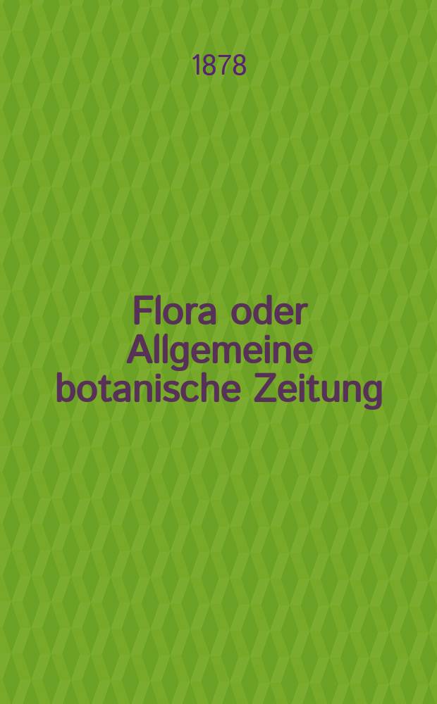 Flora oder Allgemeine botanische Zeitung : Hrsg. von der k. Bayer. botanischen Gesellschaft zu Regensburg. Jg.36(61) 1878, №6