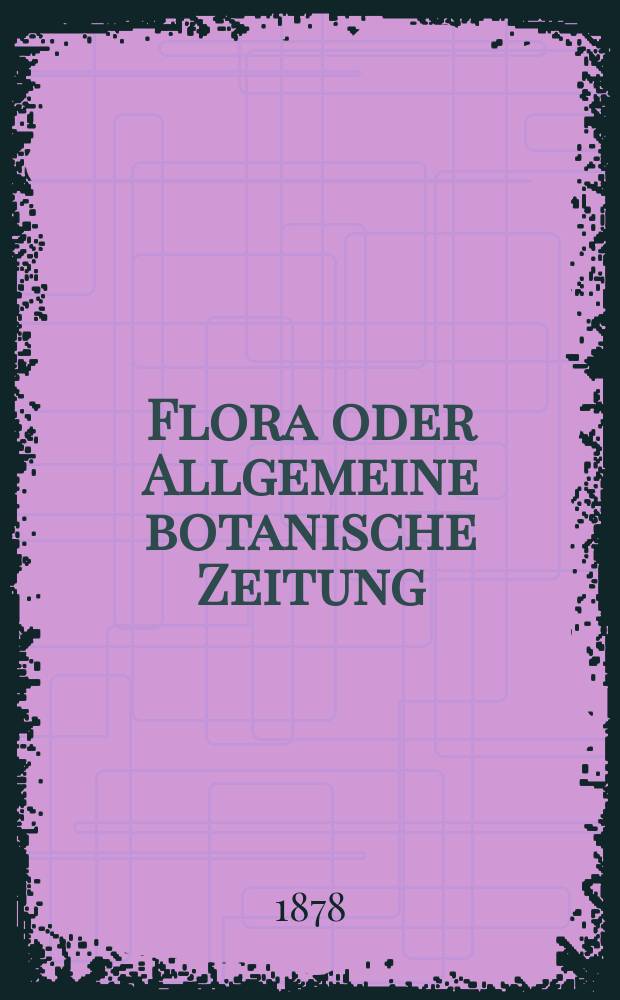 Flora oder Allgemeine botanische Zeitung : Hrsg. von der k. Bayer. botanischen Gesellschaft zu Regensburg. Jg.36(61) 1878, №13