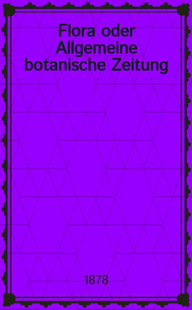 Flora oder Allgemeine botanische Zeitung : Hrsg. von der k. Bayer. botanischen Gesellschaft zu Regensburg. Jg.36(61) 1878, №15