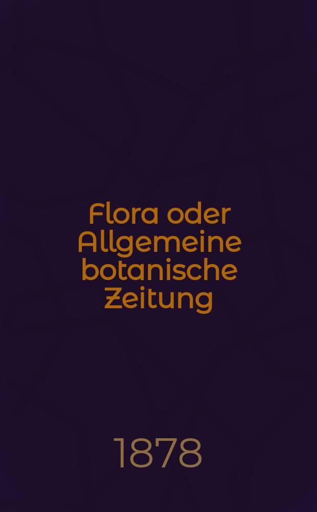 Flora oder Allgemeine botanische Zeitung : Hrsg. von der k. Bayer. botanischen Gesellschaft zu Regensburg. Jg.36(61) 1878, №21